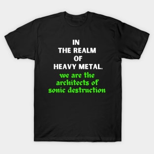 IN THE REALM OF HEAVY METAL, We are the architects of sonic destruction T-Shirt